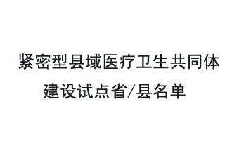 9月2日，緊密型縣域醫(yī)療衛(wèi)生共同體建設(shè)試點省和試點縣名單
